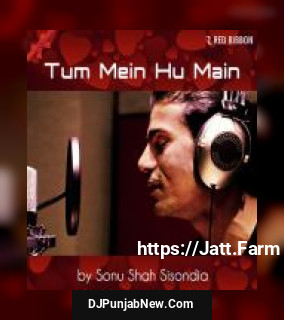 Tum Mein Hu Main Sonu Shah Sisondia mp3 download